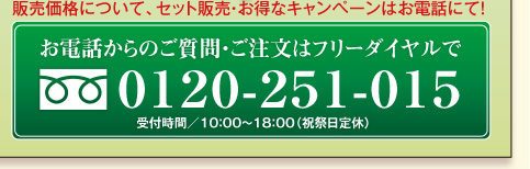 0120-251-015　受付時間10：00〜18：00（祝祭日定休）